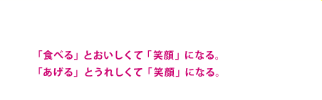 「食べる」とおいしくて「笑顔」になる。　「あげる」とうれしくて「笑顔」になる。