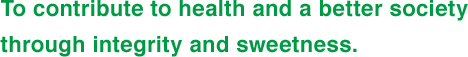 To contribute to health and a better society through integrity and sweetness.