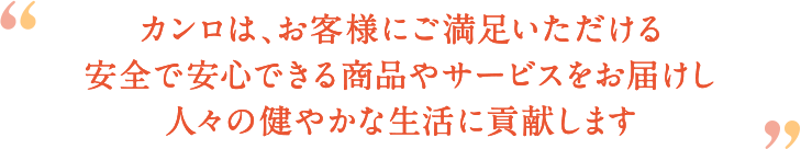 カンロは、お客様にご満足いただける安全で安心できる商品やサービスをお届けし人々の健やかな生活に貢献します