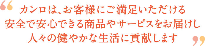 カンロは、お客様にご満足いただける安全で安心できる商品やサービスをお届けし人々の健やかな生活に貢献します